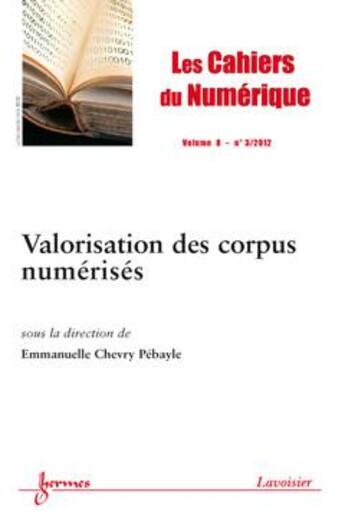 Couverture du livre « Les cahiers du numérique volume 8 n.3 juillet-septembre 2012 ; valorisation des corpus numérisés » de  aux éditions Hermes Science Publications