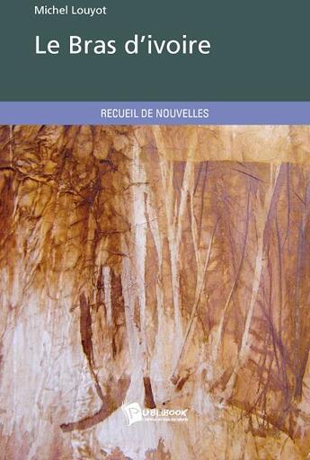 Couverture du livre « Le bras d'ivoire » de Michel Louyot aux éditions Publibook