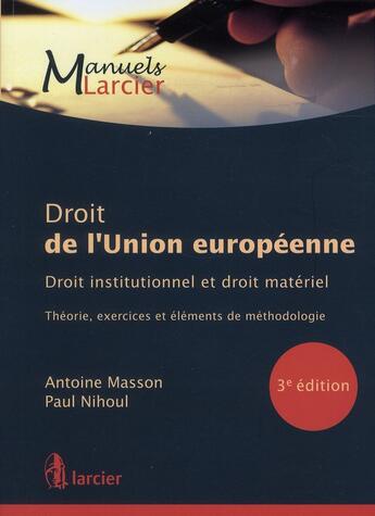 Couverture du livre « Droit de l'union européenne ; droit institutionnel et droit matériel ; théorie, exercices et éléments de méthodologie (3e édition) » de Antoine Masson aux éditions Larcier