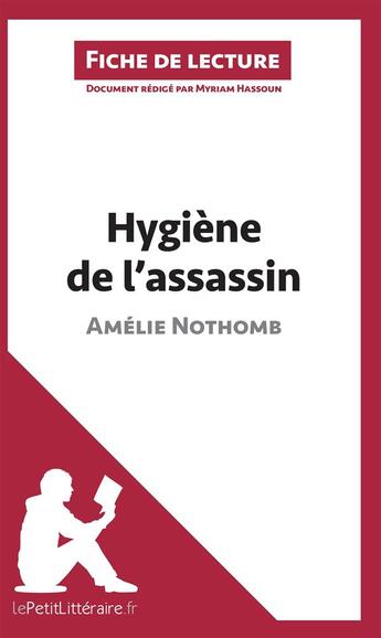 Couverture du livre « Fiche de lecture : hygiène de l'assassin d'Amélie Nothomb ; résumé complet et analyse détaillée de l'oeuvre » de Myriam Hassoun aux éditions Lepetitlitteraire.fr