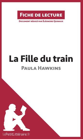 Couverture du livre « Fiche de lecture ; la fille du train de Paula Hawkins ; analyse approfondie » de Eleonore Quinaux aux éditions Lepetitlitteraire.fr