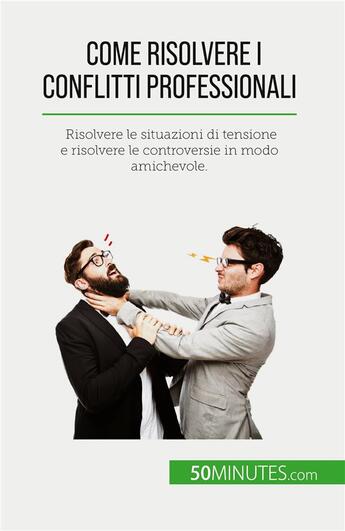 Couverture du livre « Come risolvere i conflitti professionali - risolvere le situazioni di tensione e risolvere le contro » de Claude Matoux aux éditions 50minutes.com