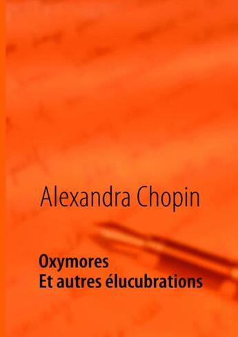 Couverture du livre « Oxymores ; et autres élucubrations » de Alexandra Chopin aux éditions Books On Demand