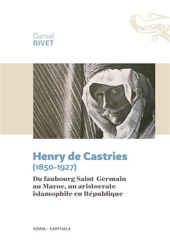 Couverture du livre « Henry de Castries (1850-1927) ; du faubourg Saint-Germain au Maroc, un aristocrate islamophile en re » de Daniel Rivet aux éditions Karthala