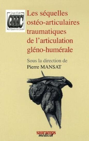 Couverture du livre « Les séquelles ostéo-articulaires traumatisques de l'articulation gléno-humérale » de Pierre Mansat aux éditions Sauramps Medical