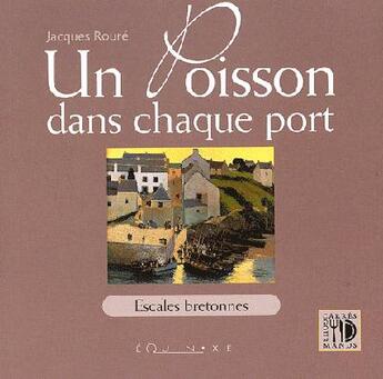 Couverture du livre « Un poisson dans chaque port - escales bretonnes de cancale a pornic » de Jacques Roure aux éditions Equinoxe