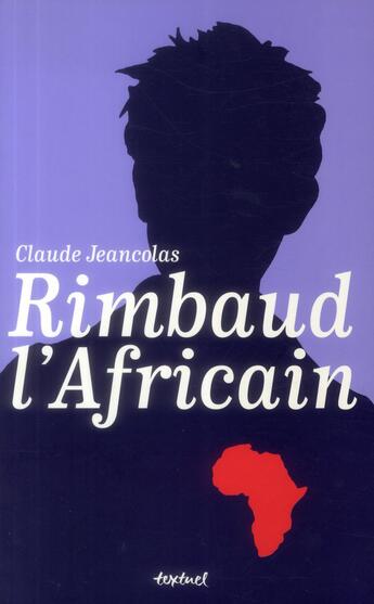 Couverture du livre « Rimbaud, l'Africain » de Claude Jeancolas aux éditions Textuel