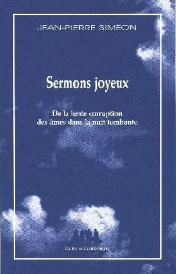 Couverture du livre « Sermons joyeux ; de la lente corruption des âmes dans la nuit tombante » de Jean-Pierre Simeon aux éditions Solitaires Intempestifs