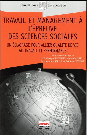 Couverture du livre « Travail et management à l'épreuve des sciences sociales ; un éclairage pour allier qualité de vie au travail et performance » de Frederique Rigaud et Marie Cadre et Damien Riviere et Marie-Anne Saule aux éditions Ems