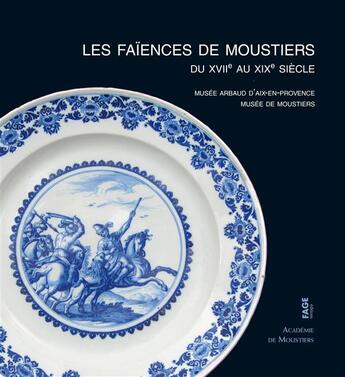 Couverture du livre « Les faïences de moustiers du XVIIe au XIXe siècle » de Jean-Claude Alary aux éditions Fage