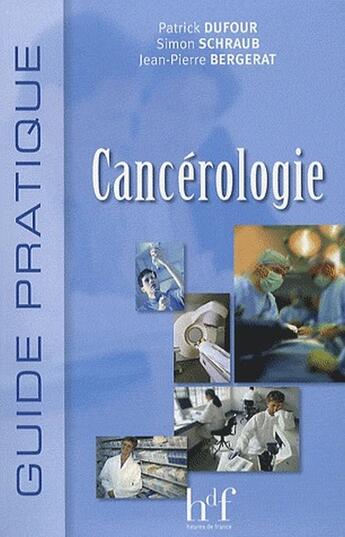 Couverture du livre « Guide pratique de cancérologie » de Simon Schraub et Patrick Dufour et Jean-Pierre Bergerat aux éditions Heures De France