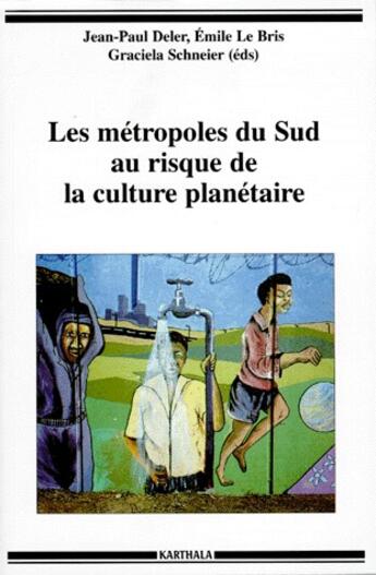 Couverture du livre « Les métropoles du sud au risque de la culture planétaire » de Graciela Schneier et Jean-Paul Deler et Emile Le Bris aux éditions Karthala