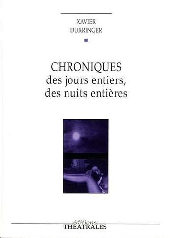 Couverture du livre « Chroniques des jours entiers, des nuits entieres » de Xavier Durringer aux éditions Theatrales