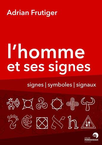 Couverture du livre « L'homme et ses signes ; signes/symboles/signaux » de Adrian Frutiger aux éditions Perrousseaux