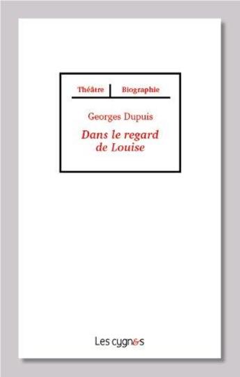 Couverture du livre « Dans le regard de Louise » de Georges Dupuis aux éditions Les Cygnes