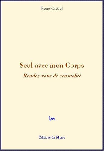 Couverture du livre « Seul avec mon corps ; rendez-vous de sensualité » de Rene Crevel aux éditions Editions Le Mono