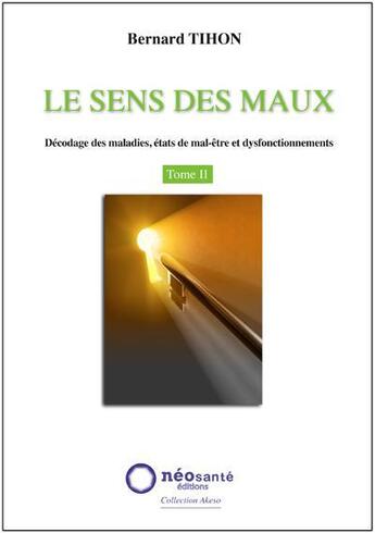 Couverture du livre « Le sens des maux t.2 ; décodage des maladies, états de mal-être et dysfonctionnements » de Bernard Tihon aux éditions Neosante