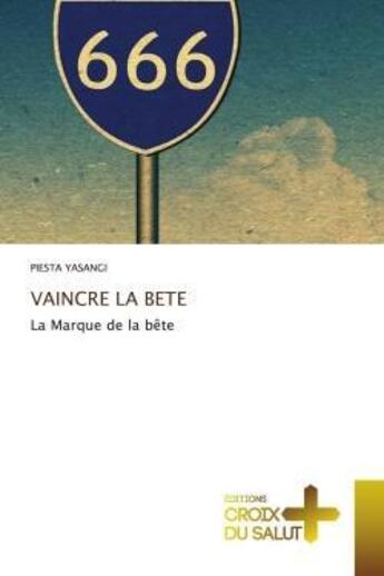 Couverture du livre « Vaincre la bete - la marque de la bete » de Yasangi Piesta aux éditions Croix Du Salut