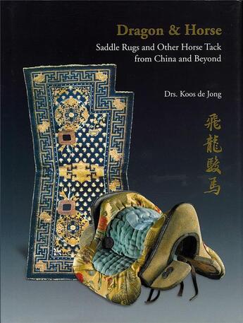 Couverture du livre « Dragon & horse : saddle rugs and other horse tack from china and beyond » de Koos De Jong aux éditions Acc Art Books