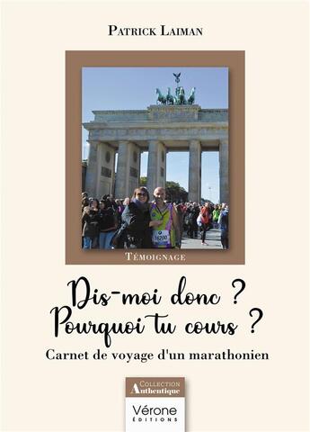 Couverture du livre « Dis-moi donc ? Pourquoi tu cours ? Carnet de voyage d'un marathonien » de Patrick Laiman aux éditions Verone