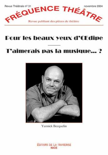 Couverture du livre « Revue fréquence théâtre n.31 : pour les beaux yeux d'Oedipe ; t'aimerais pas la musique » de Yannick Becquelin aux éditions La Traverse