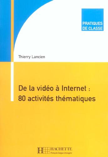 Couverture du livre « Pratiques de classe - de la video a internet : 80 activites thematiques » de Lancien T. aux éditions Hachette Fle