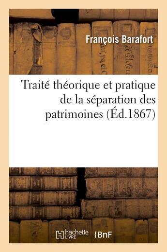 Couverture du livre « Traite theorique et pratique de la separation des patrimoines » de Barafort Francois aux éditions Hachette Bnf