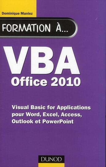 Couverture du livre « Formation à VBA Office 2010 ; pour Word, Excel, Access, Outlook et PowerPoint » de Dominique Maniez aux éditions Dunod