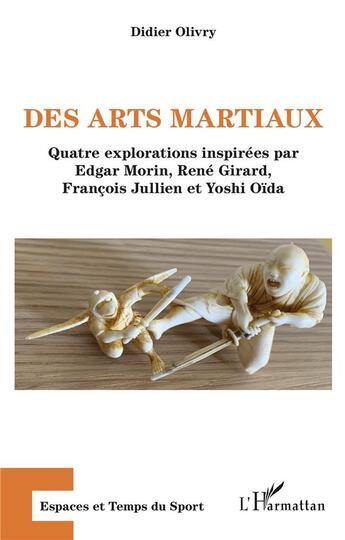 Couverture du livre « Des arts martiaux : quatre explorations inspirées par Edgar Morin, René girard, François Jullien et Yoshi Oïda » de Didier Olivry aux éditions L'harmattan