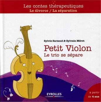 Couverture du livre « Petit Violon ; le trio se sépare ; le divorce/la séparation ; à partir de 4 ans » de Sylvie Sarzaud et Sylvain Merot aux éditions Eyrolles