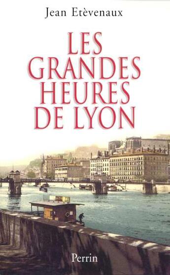 Couverture du livre « Les grandes heures de lyon » de Jean Etevenaux aux éditions Perrin