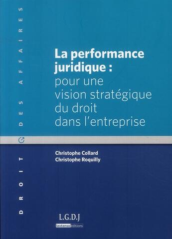 Couverture du livre « La performance juridique ; pour une vision stratégique du droit de l'entreprise » de Christophe Collard et Christophe Roquilly aux éditions Lgdj
