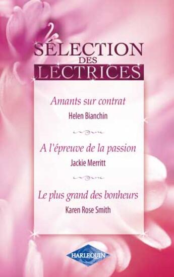 Couverture du livre « Amants sur contrat ; à l'épreuve de la passion ; le plus grand des bonheurs » de Helen Bianchin et Jackie Merritt et Karen Rose Smith aux éditions Harlequin