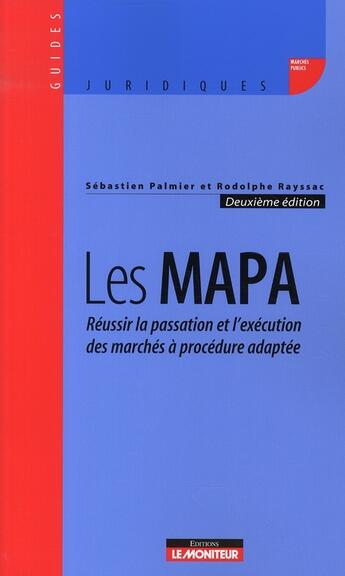 Couverture du livre « Les MAPA ; réussir la passation et l'exécution des marchés à procédure adaptée » de Sebastien Palmier et Rodolphe Rayssac aux éditions Le Moniteur