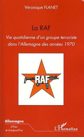 Couverture du livre « La RAF ; vie quotidienne d'un groupe terroriste dans l'Allemagne des années 1970 » de Veronique Flanet aux éditions L'harmattan