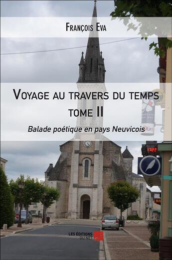 Couverture du livre « Voyage au travers du temps t.2 ; balade poétique en pays Neuvicois » de Francois Eva aux éditions Editions Du Net