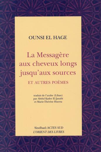 Couverture du livre « La messagere aux cheveux longs jusqu'aux sources et autres poemes » de El Hage Ounsi aux éditions Actes Sud