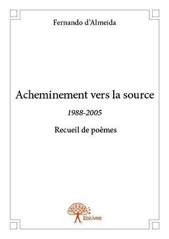 Couverture du livre « Acheminement vers la source - 1988-2005 recueil de poemes » de Fernando D' Almeida aux éditions Edilivre