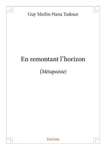 Couverture du livre « En remontant l'horizon » de Guy Merlin-Nana Tadoun aux éditions Edilivre