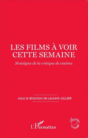 Couverture du livre « Films à voir cette semaine ; stratégies de la critique de cinéma » de Laurent Jullier aux éditions L'harmattan