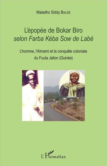 Couverture du livre « L'épopée de Bokar Biro selon Farba Kéba Sow de Labé ; l'homme, l'Almami et la conquête coloniale du Fuutua Jallon (Guinée) » de Maladho Siddy Balde aux éditions L'harmattan