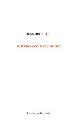 Couverture du livre « Métropole oubliée » de Benjamin Guerin aux éditions Lucie