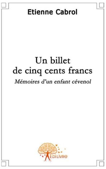 Couverture du livre « Un billet de cinq cents francs ; mémoires d'un enfant cévenol » de Etienne Cabrol aux éditions Edilivre