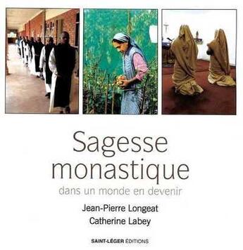 Couverture du livre « Sagesse monastique dans un monde en devenir » de Jean-Pierre Longeat et Catherine Labey aux éditions Saint-leger