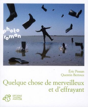 Couverture du livre « Quelque chose de merveilleux et d'effrayant » de Eric Pessan et Quentin Bertou aux éditions Thierry Magnier