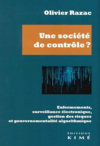 Couverture du livre « Une société de contrôle ? enfermements, surveillance électronique, gestion des risques et gouvernementalité algorithmique » de Olivier Razac aux éditions Kime