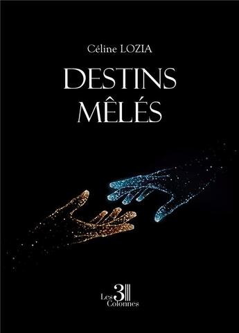 Couverture du livre « Destins mêlés » de Celine Lozia aux éditions Les Trois Colonnes