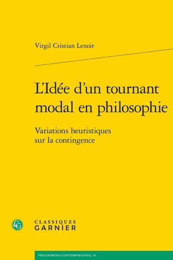 Couverture du livre « L'idée d'un tournant modal en philosophie : variations heuristiques sur la contingence » de Virgil Cristian Lenoir aux éditions Classiques Garnier