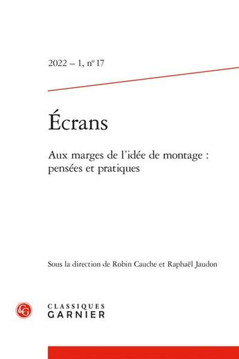 Couverture du livre « Ecrans 2022 - 1, n 17 - aux marges de l'idee de montage : pensees et pratiques » de  aux éditions Classiques Garnier