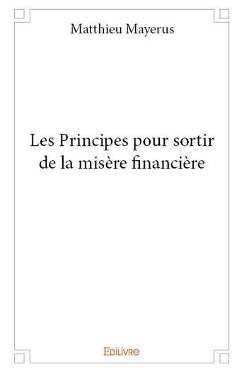 Couverture du livre « Les Principes pour sortir de la misère financière » de Mayerus Matthieu aux éditions Edilivre